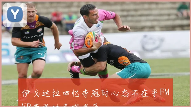 伊戈达拉回忆夺冠时心态不在乎FMVP荣誉的真实感受